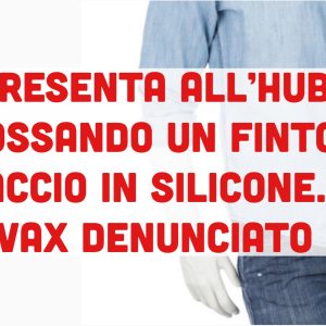 Si presenta all’Hub vaccinale con un finto braccio in silicone. Denunciato NoVax biellese