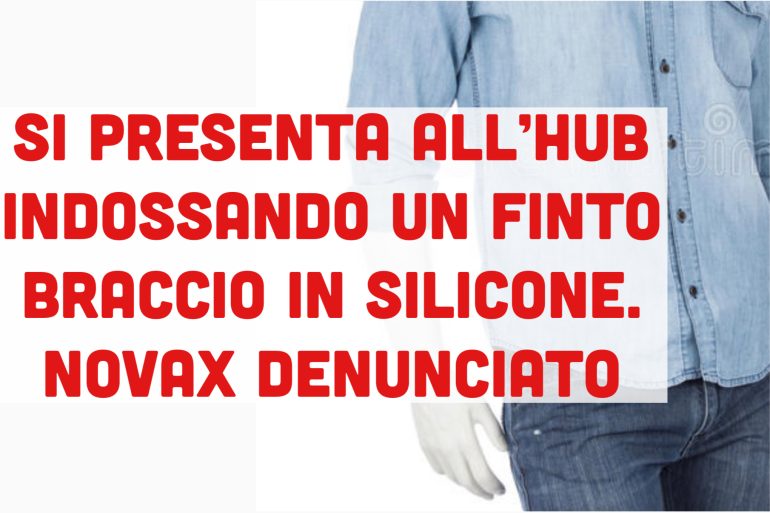 Si presenta all’Hub vaccinale con un finto braccio in silicone. Denunciato NoVax biellese